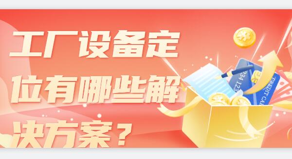 ​ 工厂设备定位有哪些解决方案？